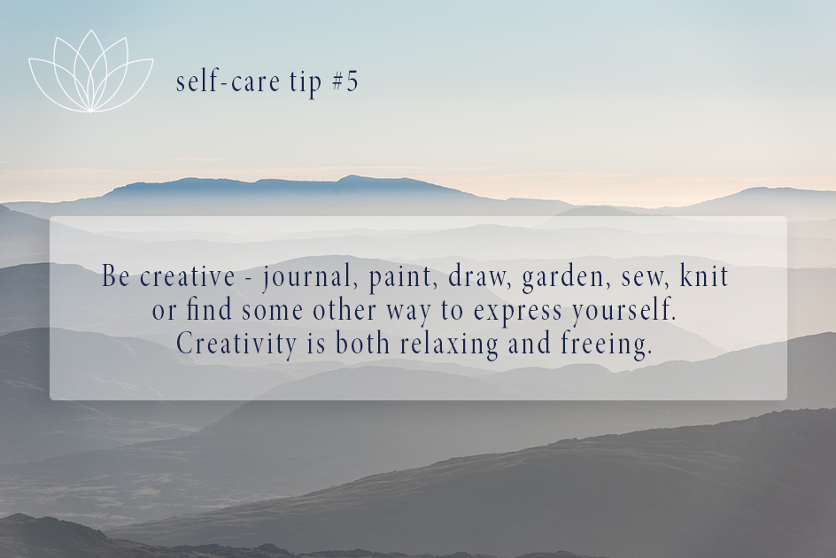  Be creative - journal, paint, draw, garden, sew, knit or find some other way to express yourself. Creativity is both relaxing and freeing. 