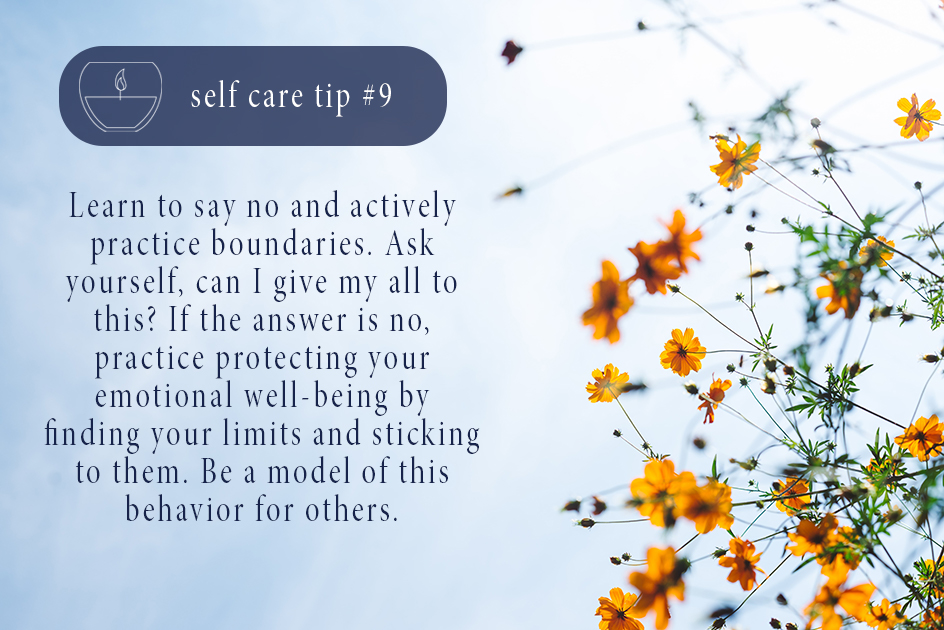  Learn to say no and actively practice boundaries. Ask yourself, can I give my all to this? If the answer is no, practice protecting your emotional well-being by finding your limits and sticking to them. Be a model of this behavior for others. 