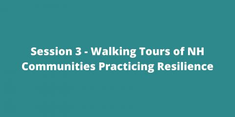 Session 3 - Walking Tours of NH Communities Practicing Resilience