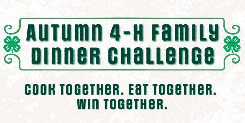 Autumn 4-H Family Dinner Challenge. Cook Together. Eat Together. Win Together.